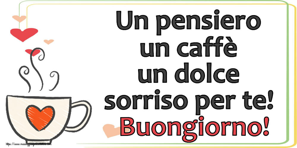 Buongiorno Un pensiero un caffè un dolce sorriso per te! Buongiorno! ~ tazza da caffè con cuore