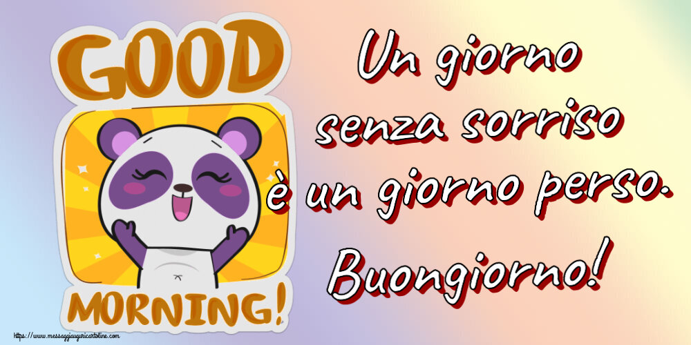 Buongiorno Un giorno senza sorriso è un giorno perso. Buongiorno!