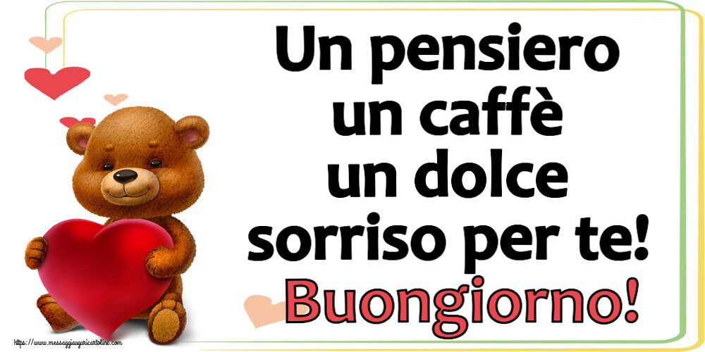 Buongiorno Un pensiero un caffè un dolce sorriso per te! Buongiorno! ~ orso con un cuore