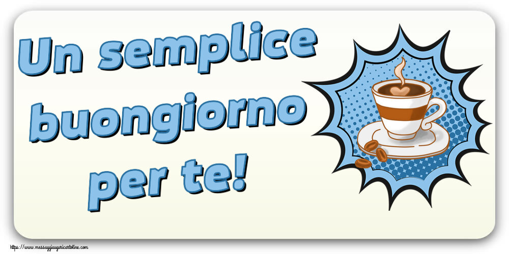 Buongiorno Un semplice buongiorno per te! ~ tazza di caffè