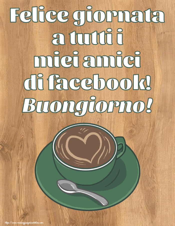 Felice giornata a tutti i miei amici di facebook! Buongiorno! ~ caffè con amore