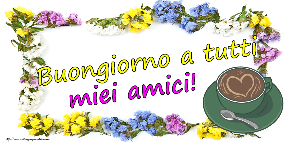 Buongiorno Buongiorno a tutti miei amici! ~ caffè con amore