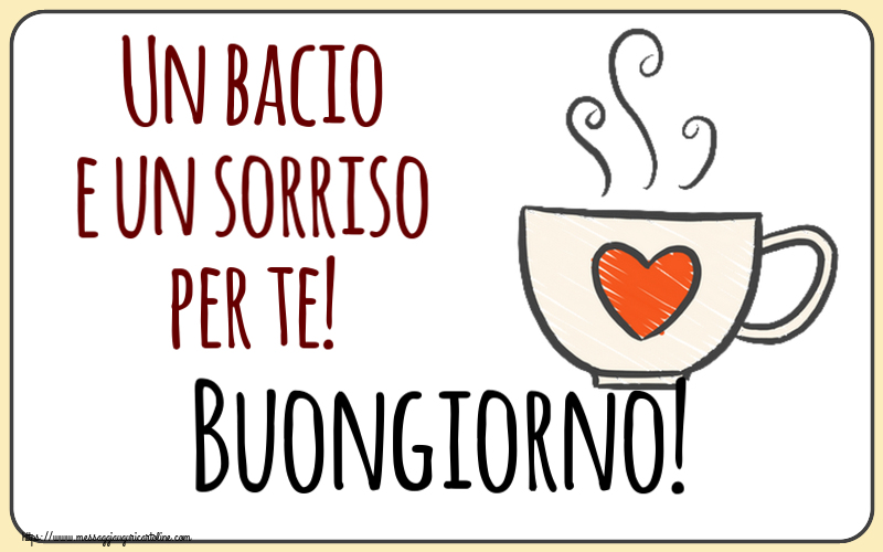 Buongiorno Un bacio e un sorriso per te! Buongiorno! ~ tazza da caffè con cuore