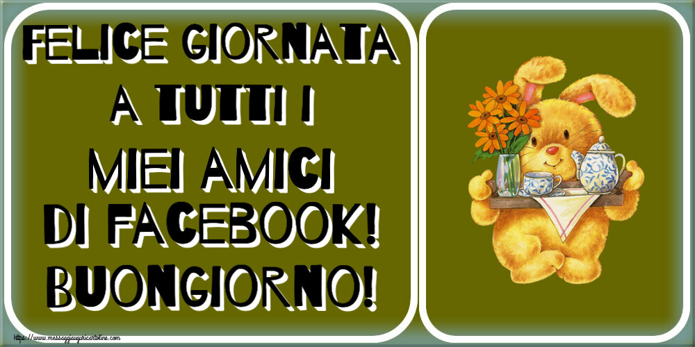 Buongiorno Felice giornata a tutti i miei amici di facebook! Buongiorno!