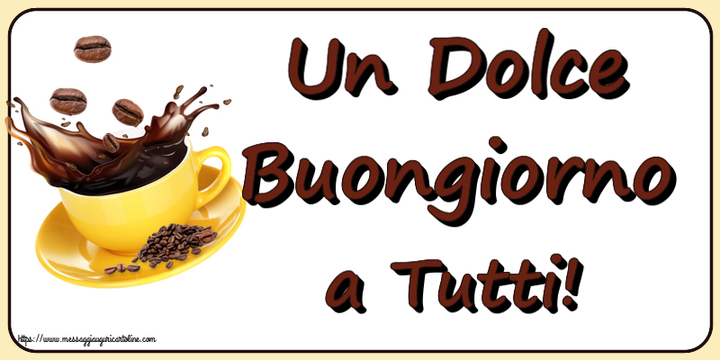 Cartoline di buongiorno - Un Dolce Buongiorno a Tutti! ~ caffè in grani - messaggiauguricartoline.com