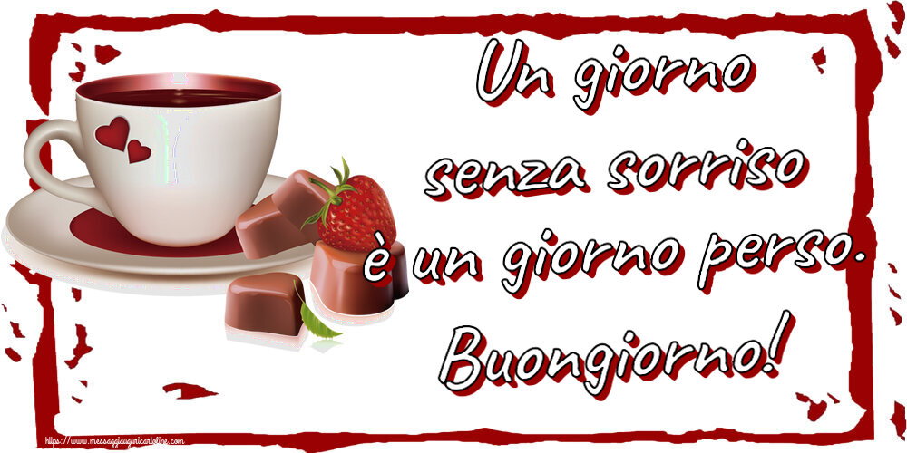 Buongiorno Un giorno senza sorriso è un giorno perso. Buongiorno! ~ caffè con caramelle d'amore