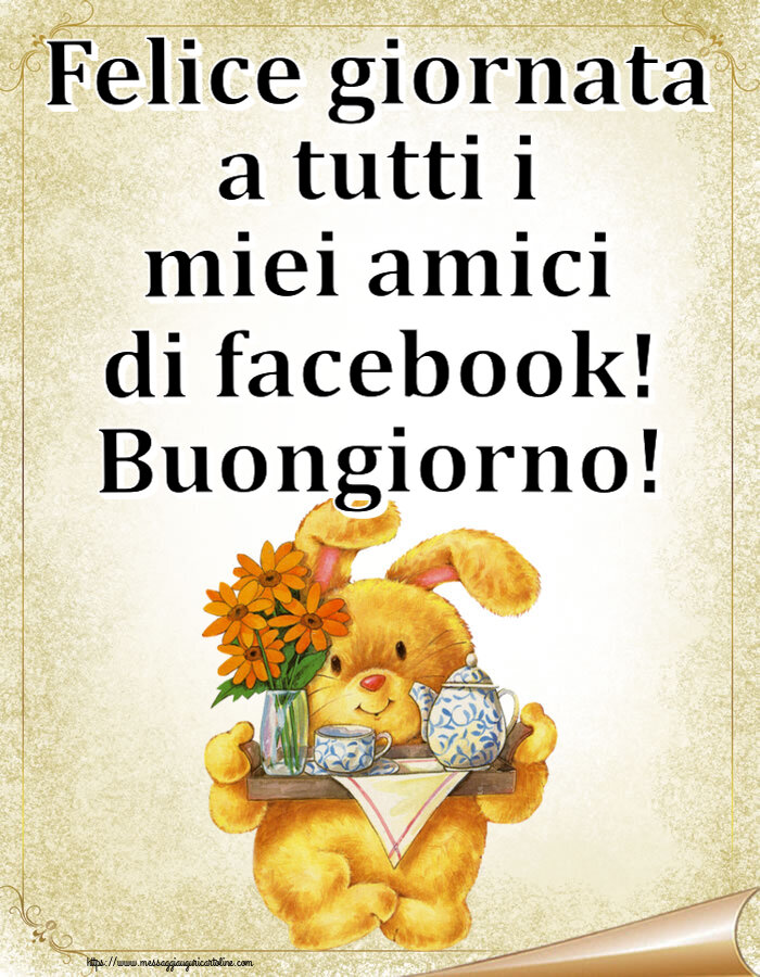 Buongiorno Felice giornata a tutti i miei amici di facebook! Buongiorno!