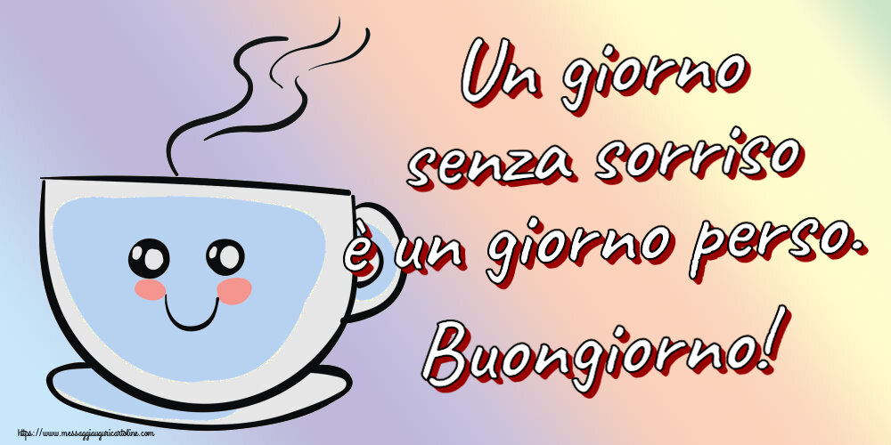 Buongiorno Un giorno senza sorriso è un giorno perso. Buongiorno! ~ tazza da caffè simpatica