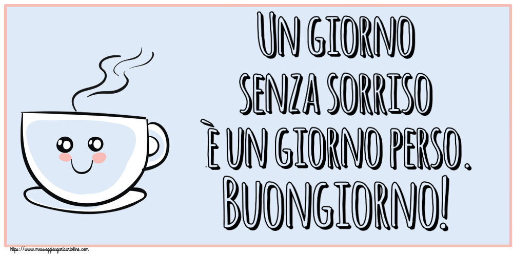 Buongiorno Un giorno senza sorriso è un giorno perso. Buongiorno! ~ tazza da caffè simpatica