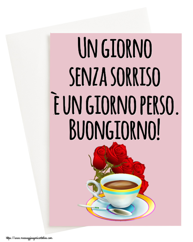Buongiorno Un giorno senza sorriso è un giorno perso. Buongiorno! ~ caffè e bouquet di rose