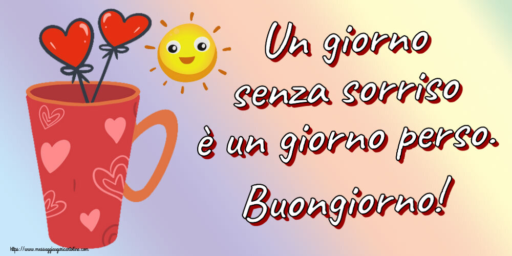 Buongiorno Un giorno senza sorriso è un giorno perso. Buongiorno! ~ caffè del mattino