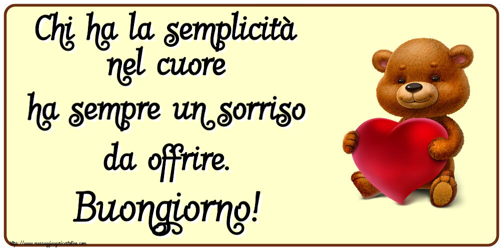 Buongiorno Chi ha la semplicità nel cuore ha sempre un sorriso da offrire. Buongiorno! ~ orso con un cuore