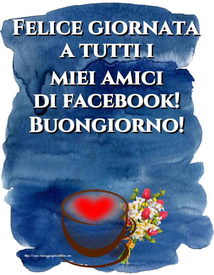 Buongiorno Felice giornata a tutti i miei amici di facebook! Buongiorno! ~ tazza da caffè con cuore e fiori