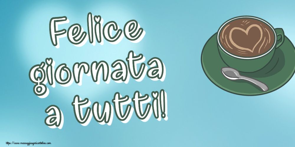 Buongiorno Felice giornata a tutti! ~ caffè con amore