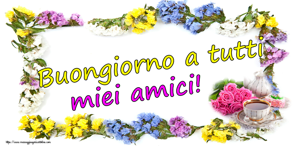 Buongiorno Buongiorno a tutti miei amici! ~ composizione con tè e fiori
