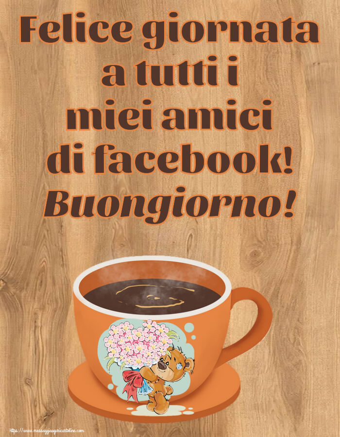 Buongiorno Felice giornata a tutti i miei amici di facebook! Buongiorno! ~ tazza da caffè con Teddy