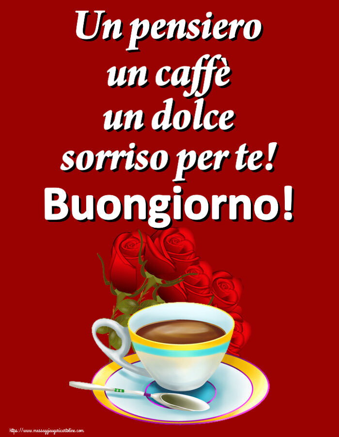 Buongiorno Un pensiero un caffè un dolce sorriso per te! Buongiorno! ~ caffè e bouquet di rose
