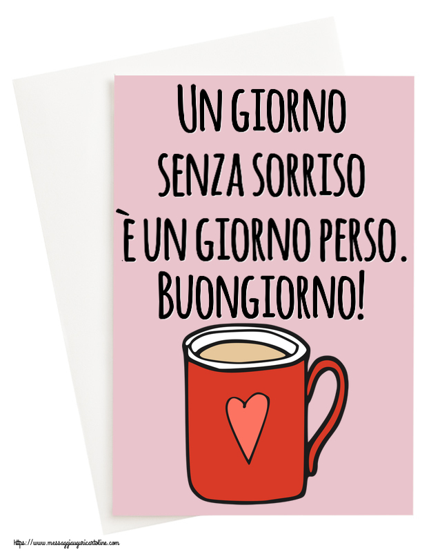 Buongiorno Un giorno senza sorriso è un giorno perso. Buongiorno! ~ tazza da caffè rossa con cuore