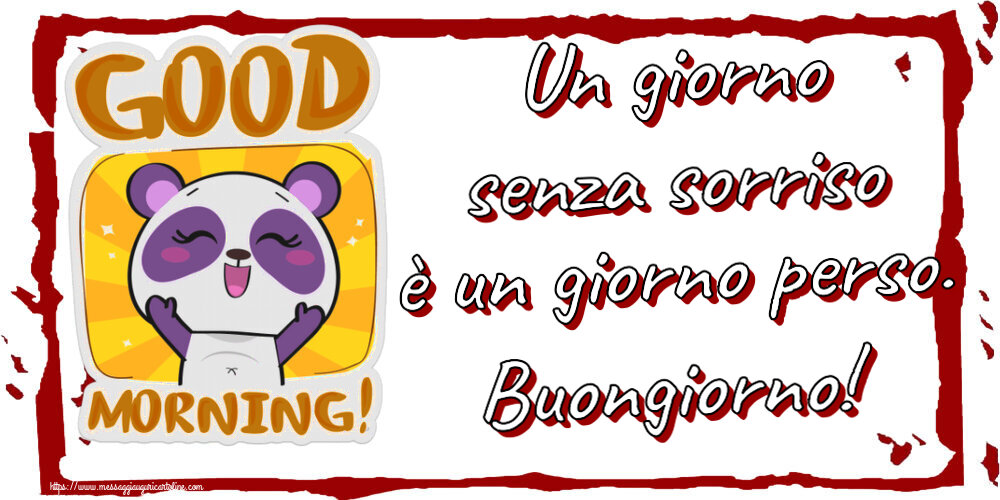 Buongiorno Un giorno senza sorriso è un giorno perso. Buongiorno!