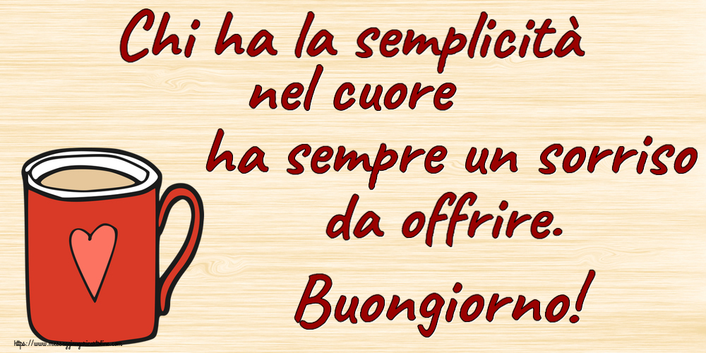 Buongiorno Chi ha la semplicità nel cuore ha sempre un sorriso da offrire. Buongiorno! ~ tazza da caffè rossa con cuore