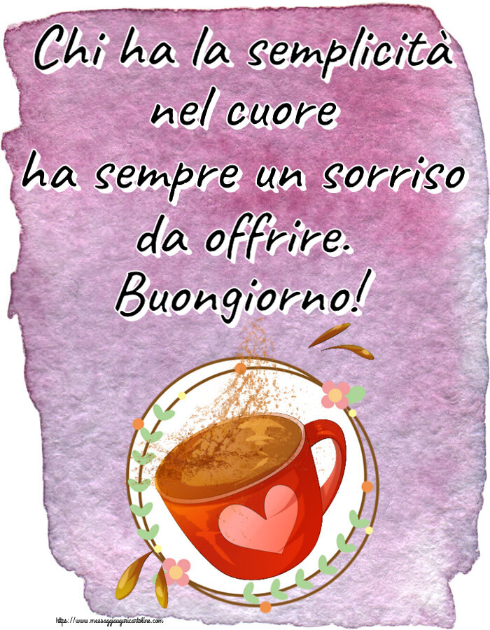 Buongiorno Chi ha la semplicità nel cuore ha sempre un sorriso da offrire. Buongiorno! ~ tazza da caffè rosa con cuore