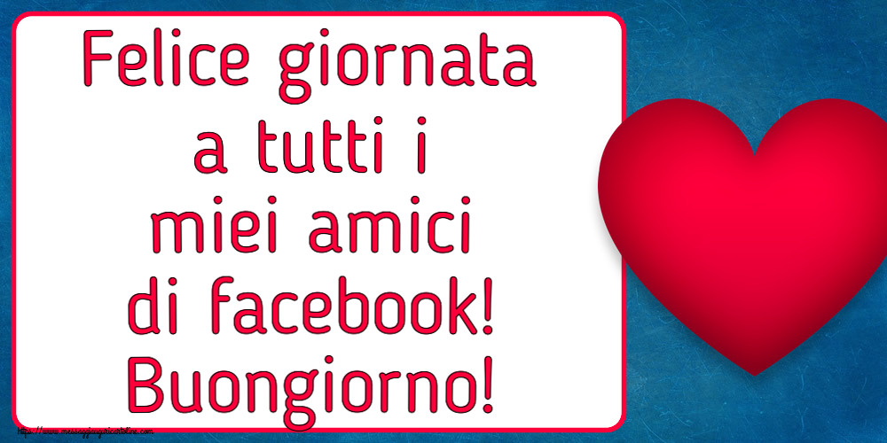 Buongiorno Felice giornata a tutti i miei amici di facebook! Buongiorno! ~ cuore rosso