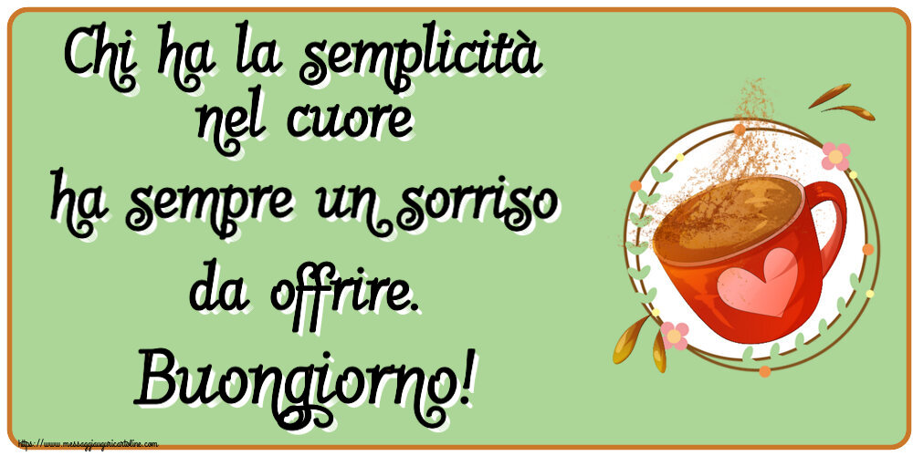 Buongiorno Chi ha la semplicità nel cuore ha sempre un sorriso da offrire. Buongiorno! ~ tazza da caffè rosa con cuore