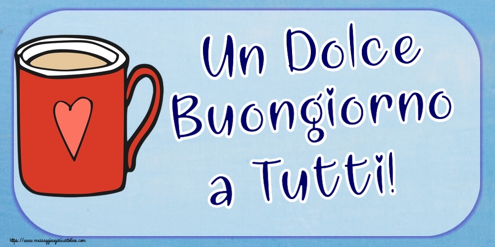 Cartoline di buongiorno - Un Dolce Buongiorno a Tutti! ~ tazza da caffè rossa con cuore - messaggiauguricartoline.com