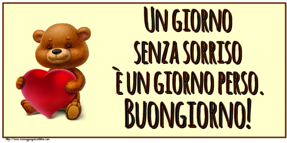 Un giorno senza sorriso è un giorno perso. Buongiorno! ~ orso con un cuore