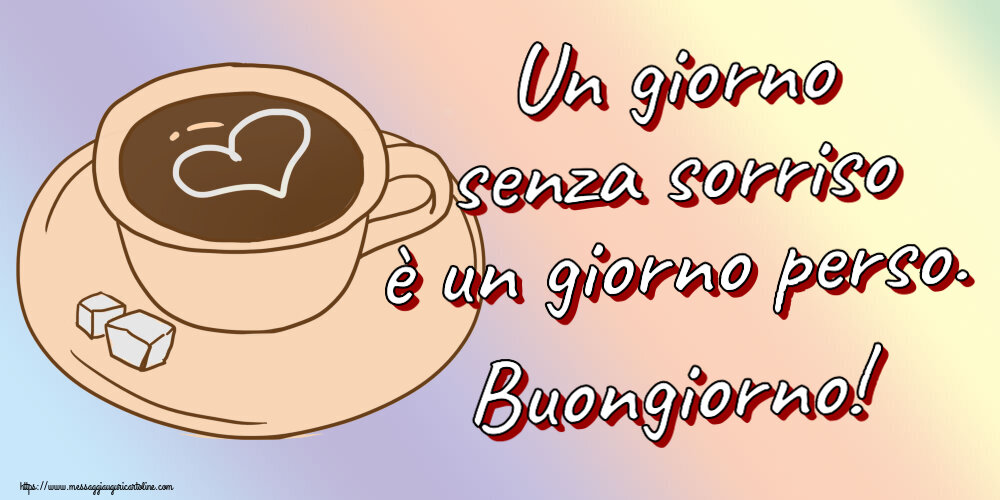 Buongiorno Un giorno senza sorriso è un giorno perso. Buongiorno! ~ disegno di tazza di caffè con cuore
