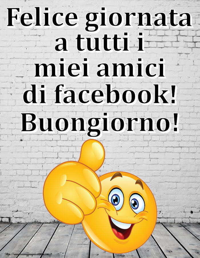 Felice giornata a tutti i miei amici di facebook! Buongiorno! ~ emoticoana Like