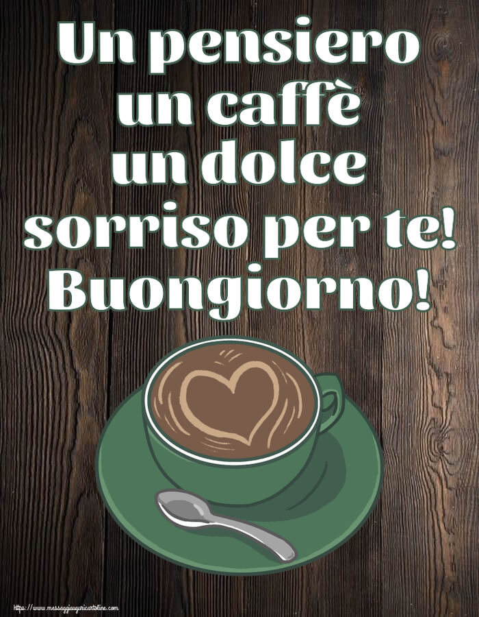 Buongiorno Un pensiero un caffè un dolce sorriso per te! Buongiorno! ~ caffè con amore