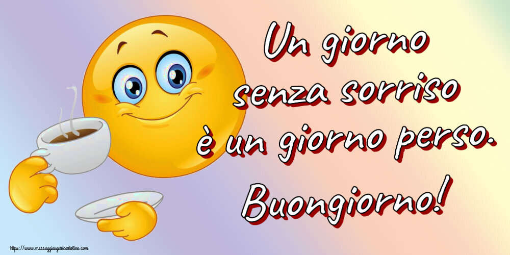 Buongiorno Un giorno senza sorriso è un giorno perso. Buongiorno! ~ emoticon che beve caffè