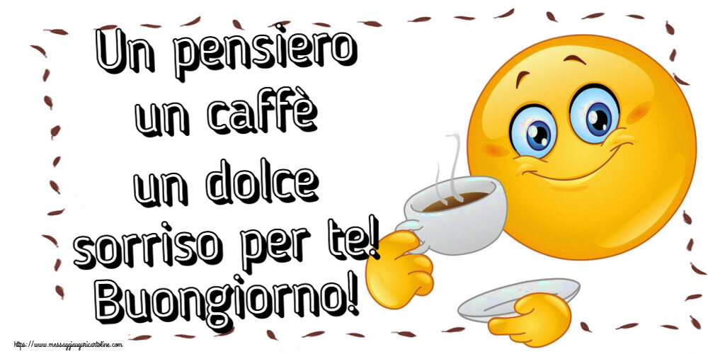 Buongiorno Un pensiero un caffè un dolce sorriso per te! Buongiorno! ~ emoticon che beve caffè