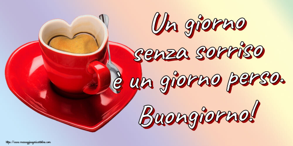 Buongiorno Un giorno senza sorriso è un giorno perso. Buongiorno! ~ tazza da caffè a forma di cuore