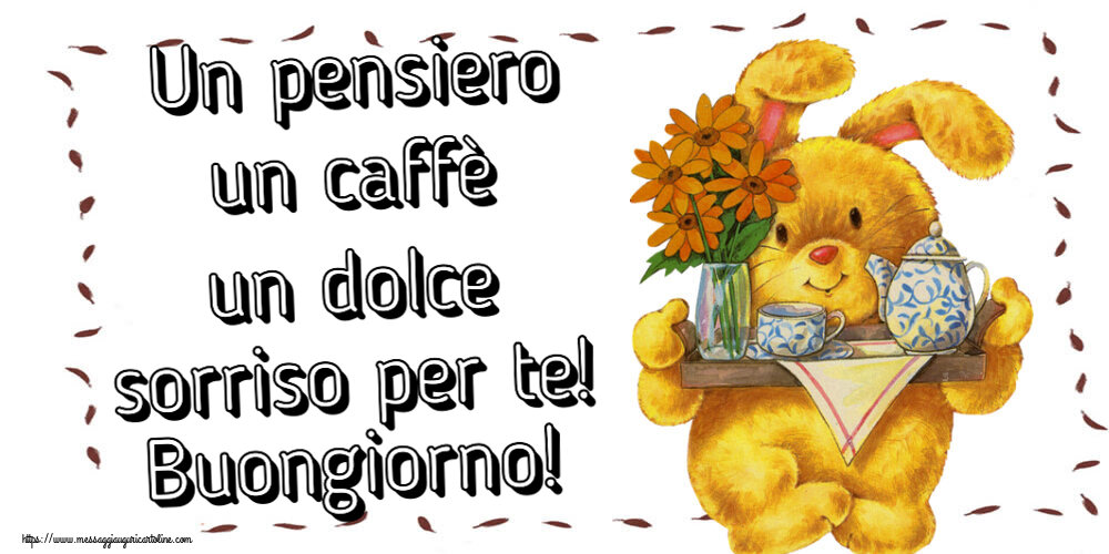 Buongiorno Un pensiero un caffè un dolce sorriso per te! Buongiorno!