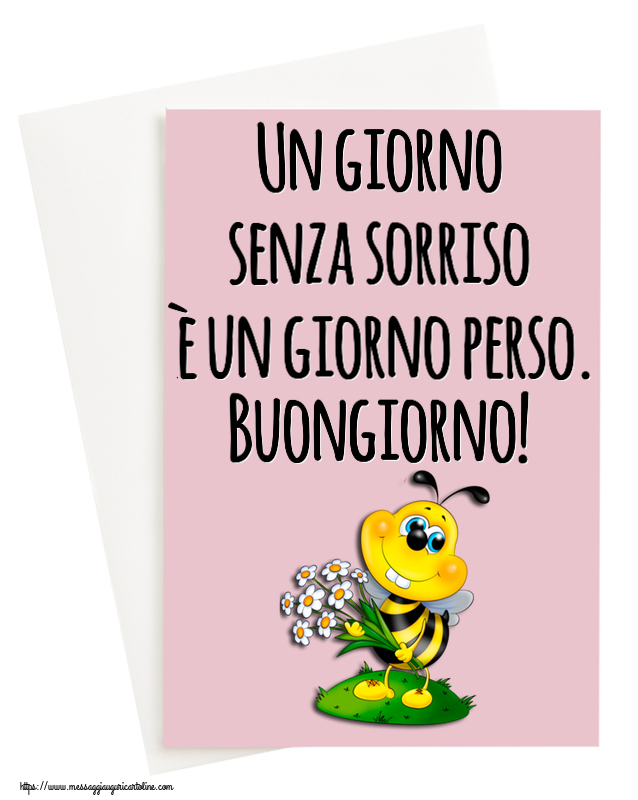 Buongiorno Un giorno senza sorriso è un giorno perso. Buongiorno!
