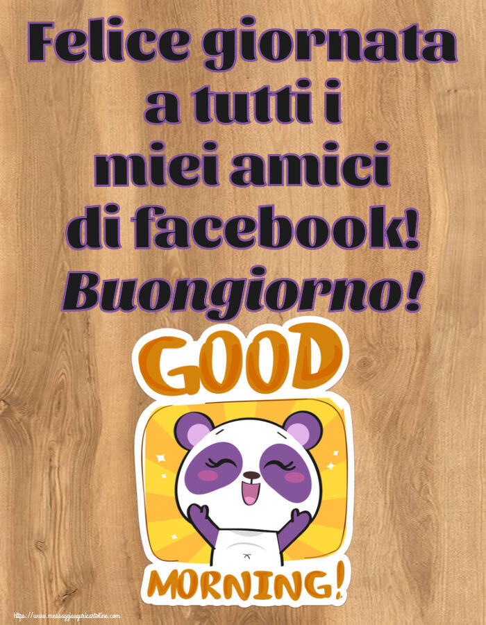 Buongiorno Felice giornata a tutti i miei amici di facebook! Buongiorno!