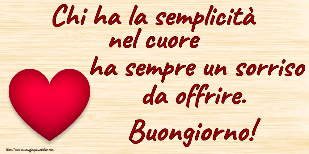 Buongiorno Chi ha la semplicità nel cuore ha sempre un sorriso da offrire. Buongiorno! ~ cuore rosso