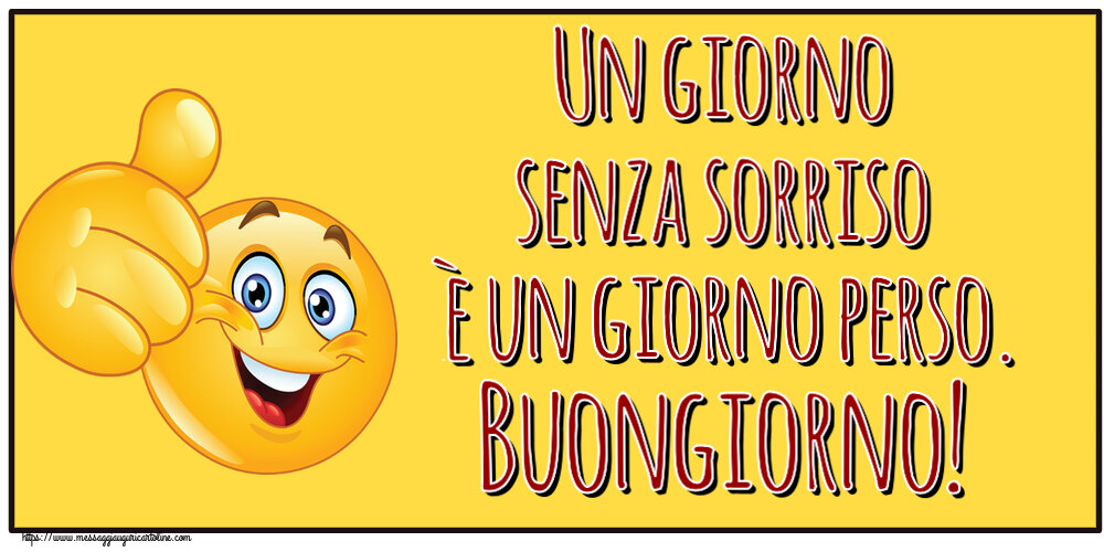 Un giorno senza sorriso è un giorno perso. Buongiorno! ~ emoticoana Like