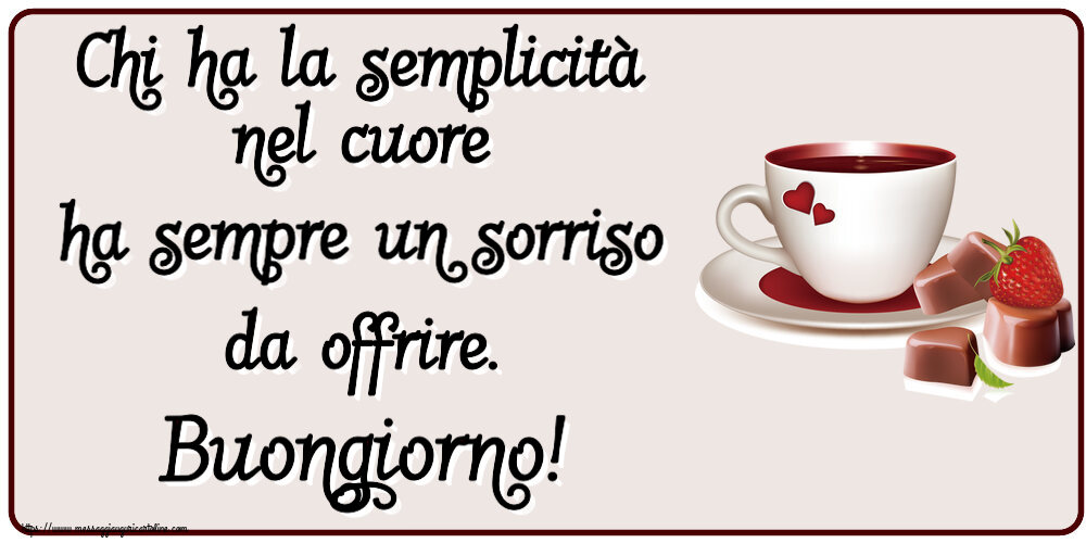 Buongiorno Chi ha la semplicità nel cuore ha sempre un sorriso da offrire. Buongiorno! ~ caffè con caramelle d'amore