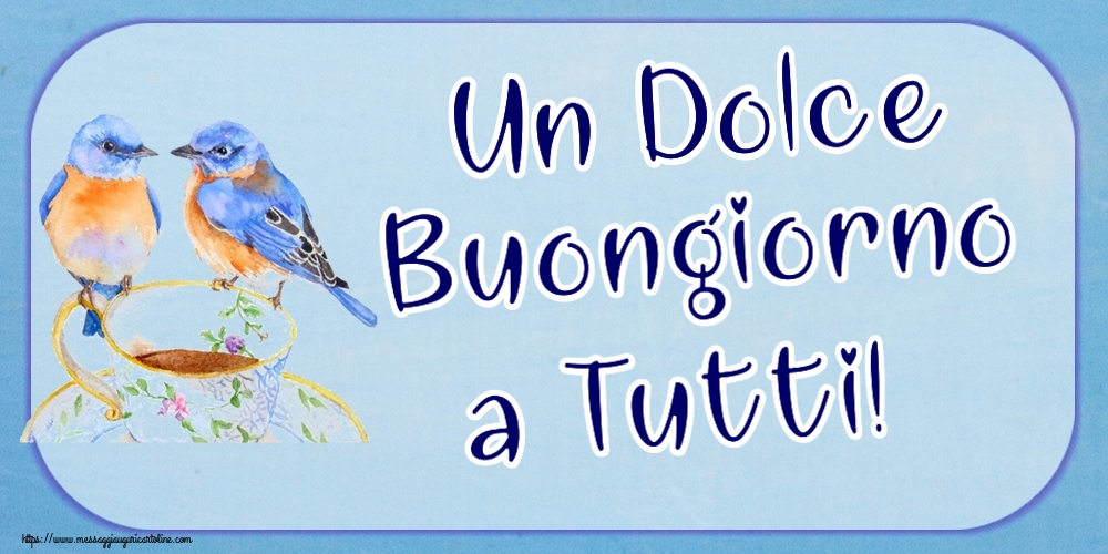 Cartoline di buongiorno - Un Dolce Buongiorno a Tutti! ~ tazza da caffè con uccelli - messaggiauguricartoline.com