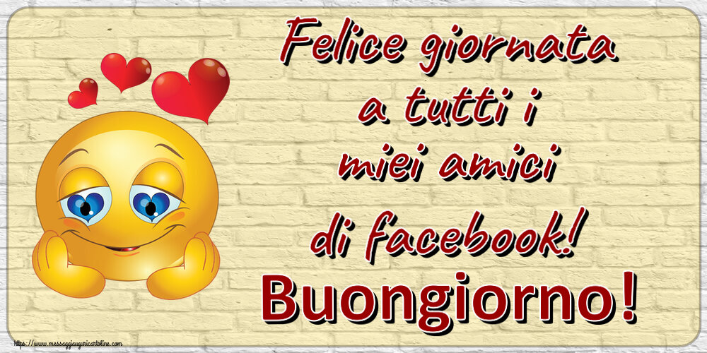 Felice giornata a tutti i miei amici di facebook! Buongiorno! ~ emoticoana Love