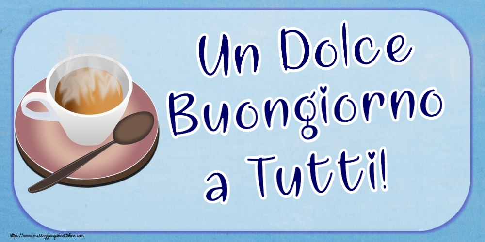 Buongiorno Un Dolce Buongiorno a Tutti! ~ tazza di caffè caldo