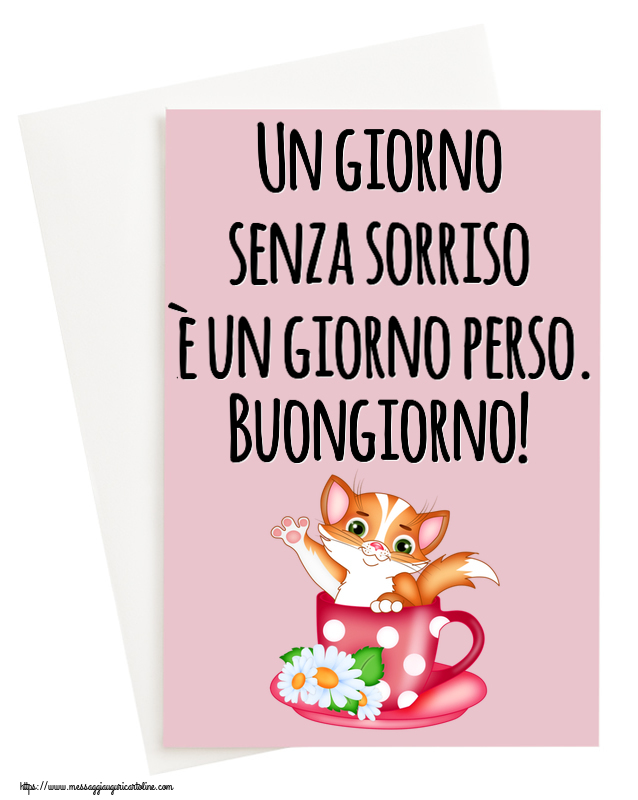 Un giorno senza sorriso è un giorno perso. Buongiorno!