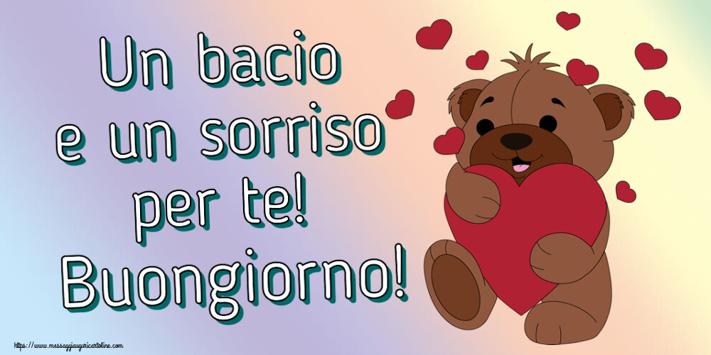 Un bacio e un sorriso per te! Buongiorno! ~ orso carino con cuori