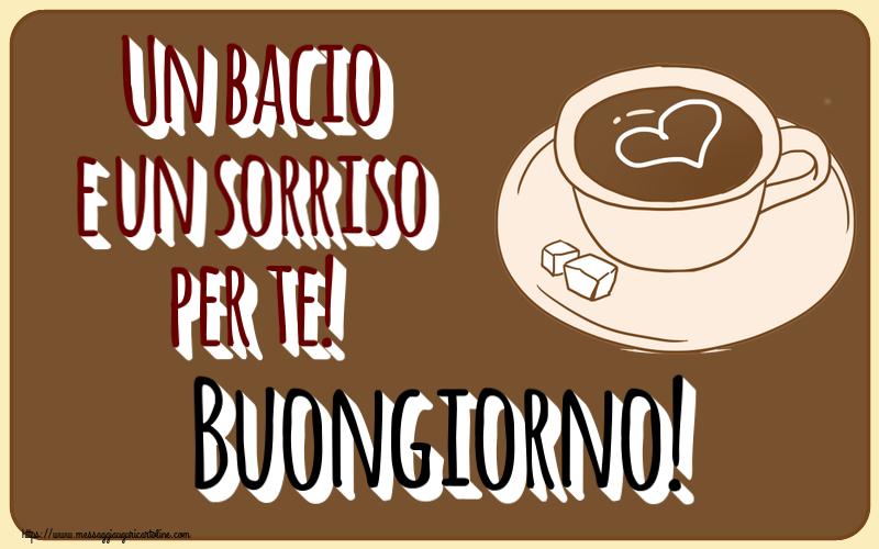 Buongiorno Un bacio e un sorriso per te! Buongiorno! ~ disegno di tazza di caffè con cuore