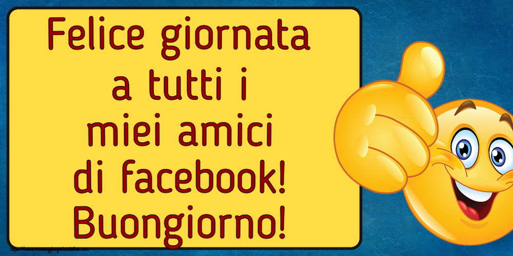 Felice giornata a tutti i miei amici di facebook! Buongiorno! ~ emoticoana Like