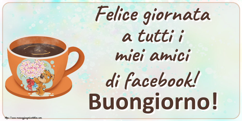 Buongiorno Felice giornata a tutti i miei amici di facebook! Buongiorno! ~ tazza da caffè con Teddy