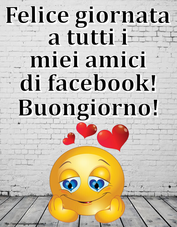 Felice giornata a tutti i miei amici di facebook! Buongiorno! ~ emoticoana Love